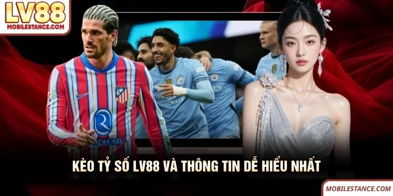 Kèo tỷ số LV88 và thông tin dễ hiểu nhất